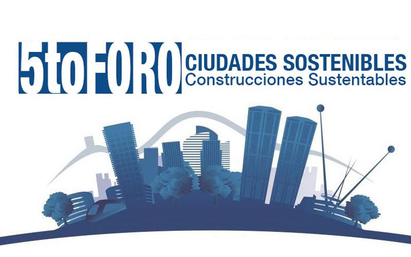 5to Foro Ciudades Sostenibles "Construcciones Sustentables"